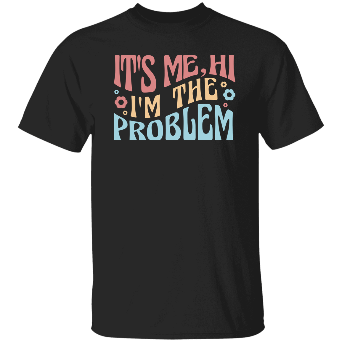 It's Me, Hi I'm The Problem T-Shirt