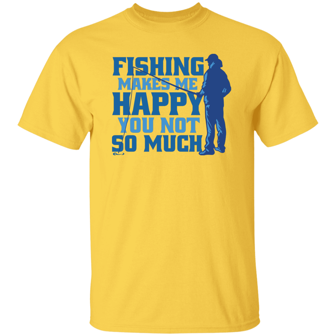 Fishing Makes Me Happy So You Not So Much T-Shirt