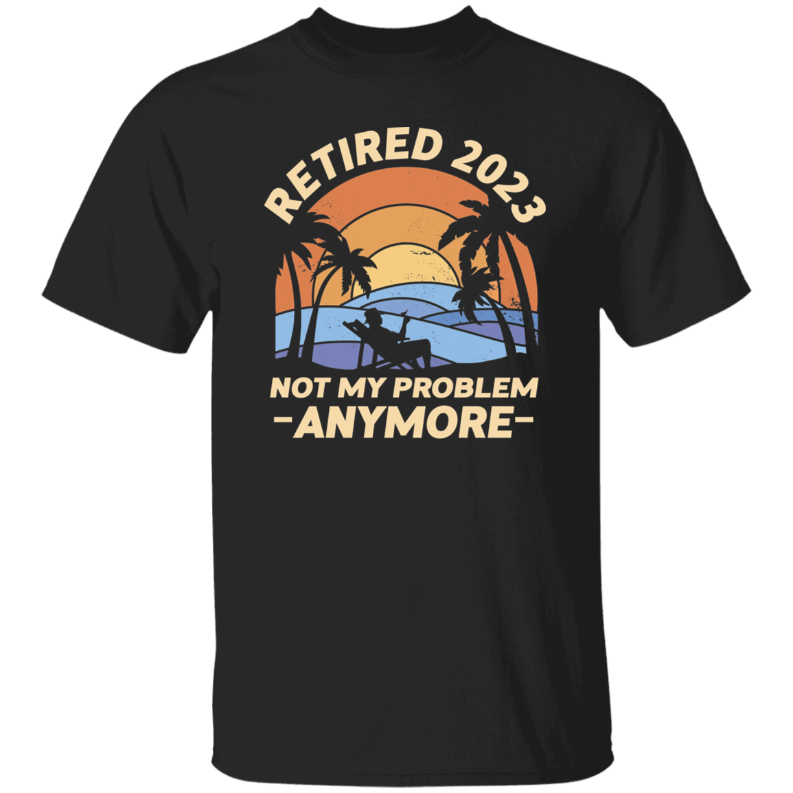 Retired 2023 Not My Problem T-Shirt